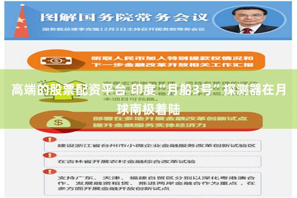 高端的股票配资平台 印度“月船3号”探测器在月球南极着陆