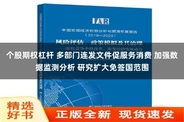 个股期权杠杆 多部门连发文件促服务消费 加强数据监测分析 研究扩大免签国范围