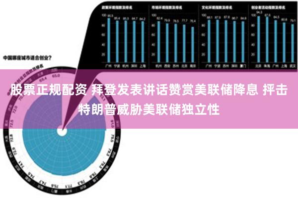 股票正规配资 拜登发表讲话赞赏美联储降息 抨击特朗普威胁美联储独立性