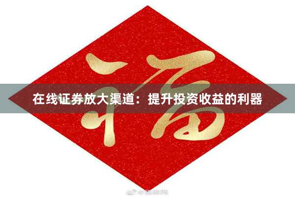 在线证券放大渠道：提升投资收益的利器